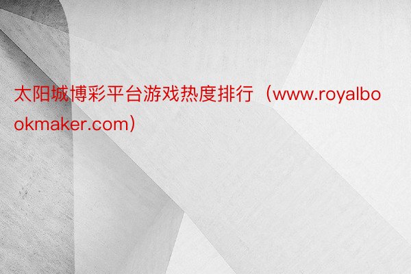 太阳城博彩平台游戏热度排行（www.royalbookmaker.com）