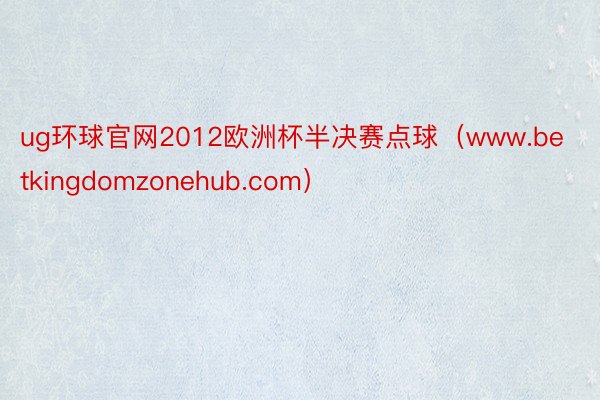 ug环球官网2012欧洲杯半决赛点球（www.betkingdomzonehub.com）