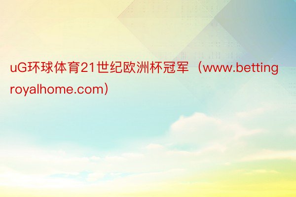 uG环球体育21世纪欧洲杯冠军（www.bettingroyalhome.com）