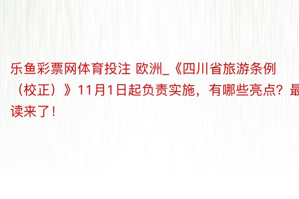 乐鱼彩票网体育投注 欧洲_《四川省旅游条例（校正）》11月1日起负责实施，有哪些亮点？最新解读来了！