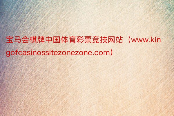 宝马会棋牌中国体育彩票竞技网站（www.kingofcasinossitezonezone.com）