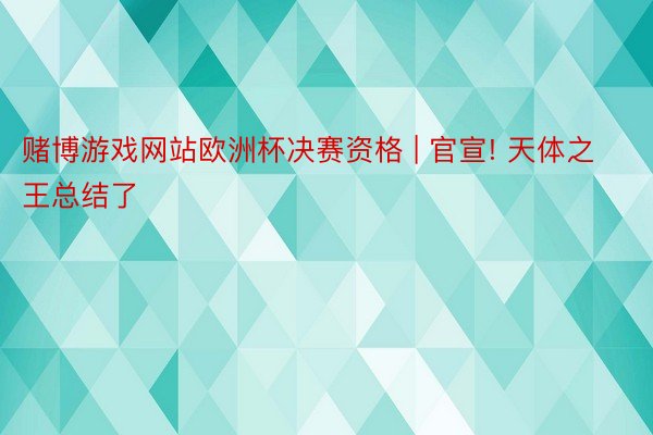 赌博游戏网站欧洲杯决赛资格 | 官宣! 天体之王总结了