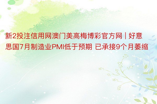 新2投注信用网澳门美高梅博彩官方网 | 好意思国7月制造业PMI低于预期 已承接9个月萎缩