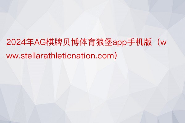 2024年AG棋牌贝博体育狼堡app手机版（www.stellarathleticnation.com）