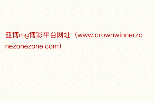 亚博mg博彩平台网址（www.crownwinnerzonezonezone.com）