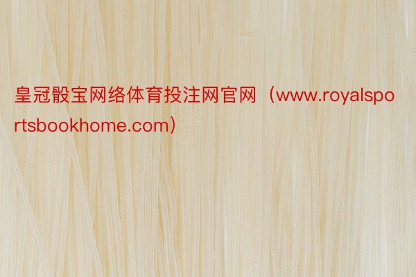 皇冠骰宝网络体育投注网官网（www.royalsportsbookhome.com）