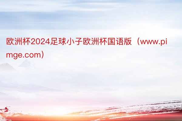 欧洲杯2024足球小子欧洲杯国语版（www.pimge.com）